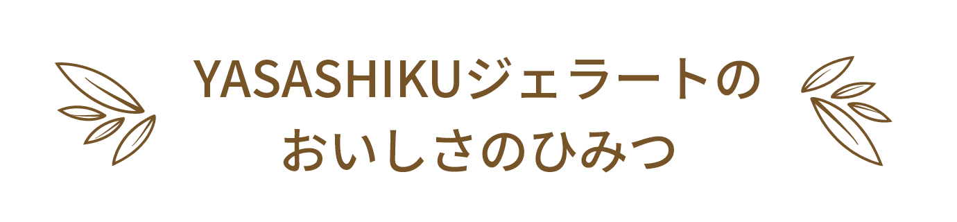 YASASHIKUジェラートのおいしさのひみつ